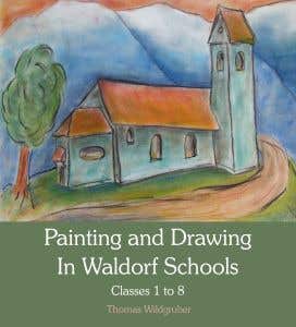 Painting & Drawing in Waldorf Schools: Classes 1 to 8 - Thomas Wildgruber