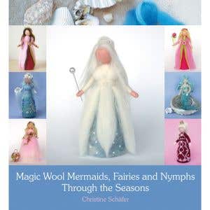 Magic Wool Mermaids, Fairies and Nymphs Through the Seasons - Christine Schäfer